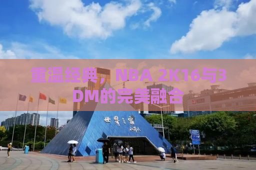 重温经典，NBA 2K16与3DM的完美融合